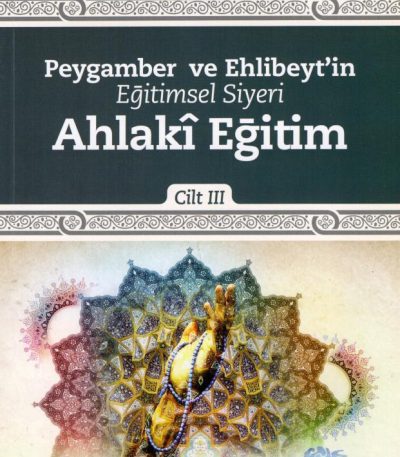 Peygamber ve Ehlibeyt'in Eğitimsel Siyeri - Cilt 3 - Ahlakî Eğitim